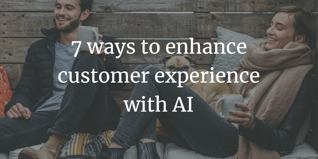 7 ways to enhance customer experience with AI